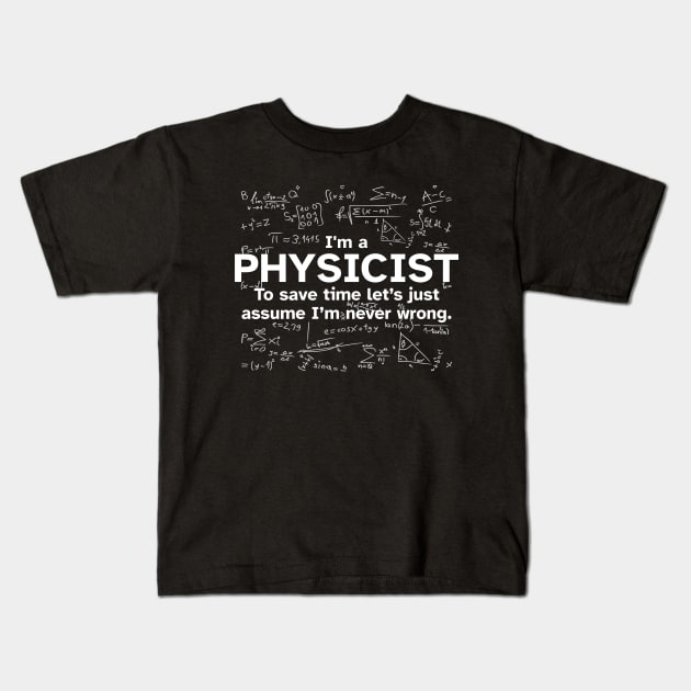 I'm a Physicist to save time let's just assume I'm never wrong - Funny Gift Idea for Physicists Kids T-Shirt by Zen Cosmos Official